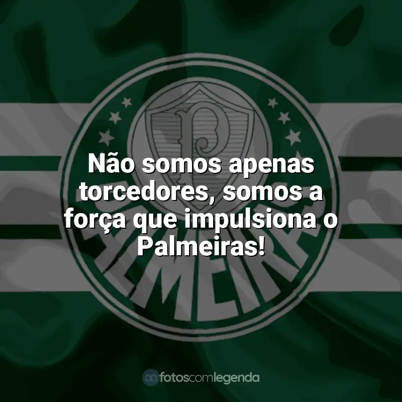 Frases Palmeiras: Não somos apenas torcedores, somos a força que impulsiona o Palmeiras!