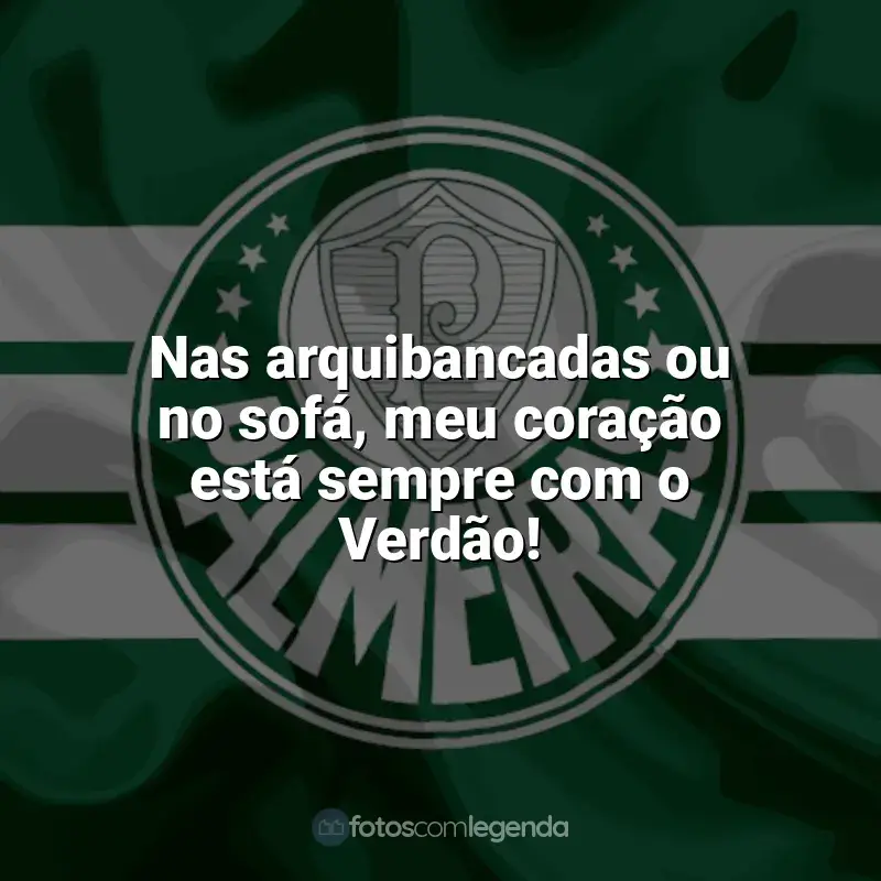 Frases do Palmeiras campeão: Nas arquibancadas ou no sofá, meu coração está sempre com o Verdão!