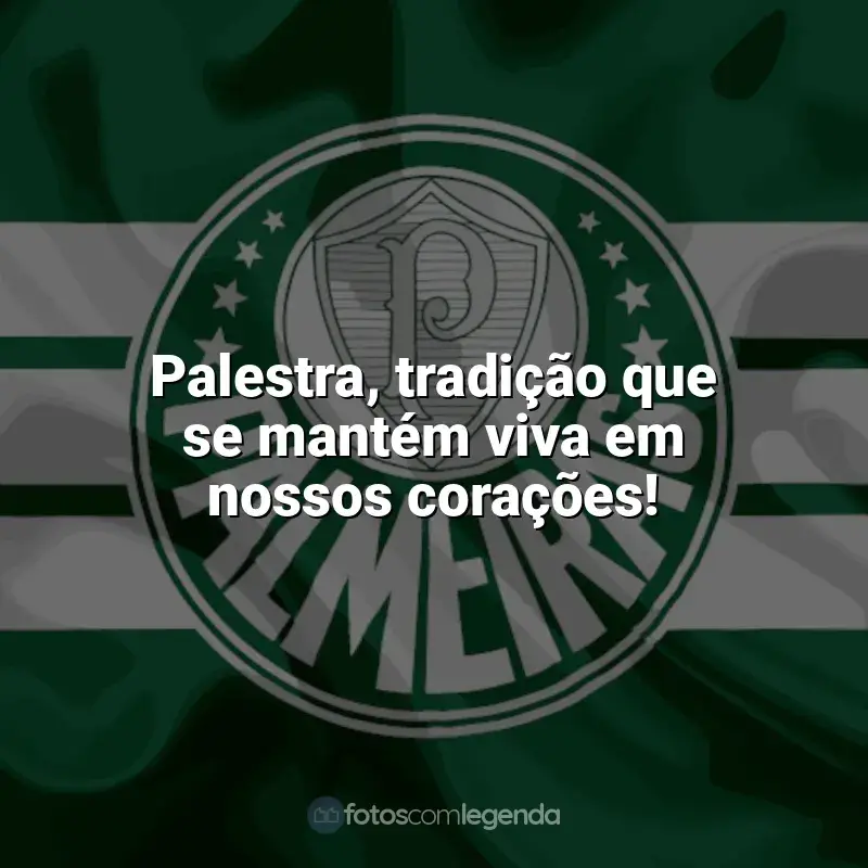 Frases da torcida do Palmeiras: Palestra, tradição que se mantém viva em nossos corações!