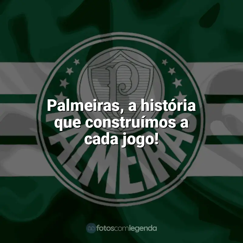 Palmeiras frases time vencedor: Palmeiras, a história que construímos a cada jogo!