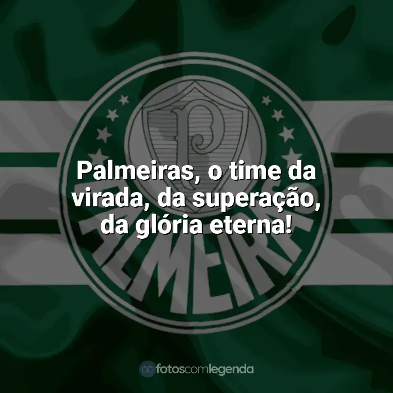 Frases Palmeiras: Palmeiras, o time da virada, da superação, da glória eterna!