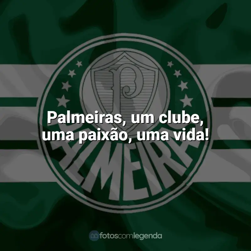 Time do Palmeiras frases: Palmeiras, um clube, uma paixão, uma vida!