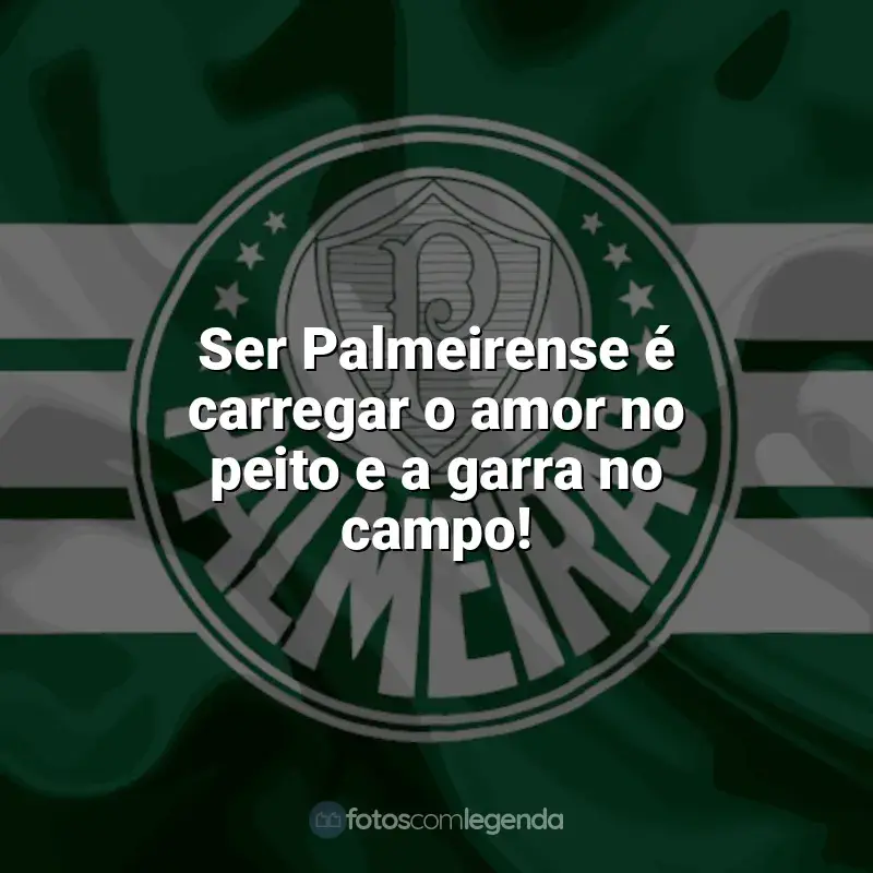 Frases para o Palmeiras: Ser Palmeirense é carregar o amor no peito e a garra no campo!