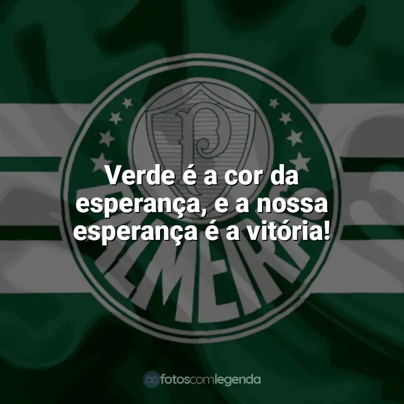 Frases da torcida do Palmeiras: Verde é a cor da esperança, e a nossa esperança é a vitória!