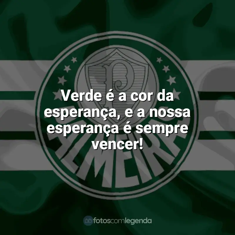Palmeiras frases time vencedor: Verde é a cor da esperança, e a nossa esperança é sempre vencer!