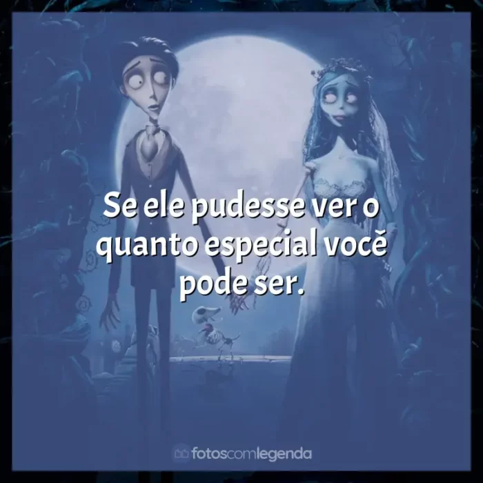 Frases de A Noiva-Cadáver filme: Se ele pudesse ver o quanto especial você pode ser.