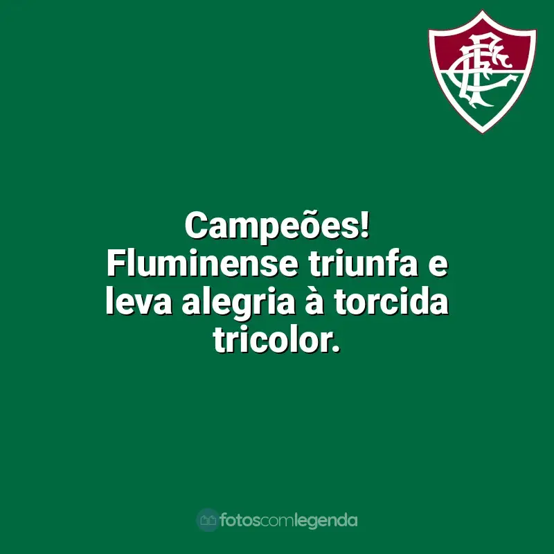 Frases do Fluminense: Campeões! Fluminense triunfa e leva alegria à torcida tricolor.