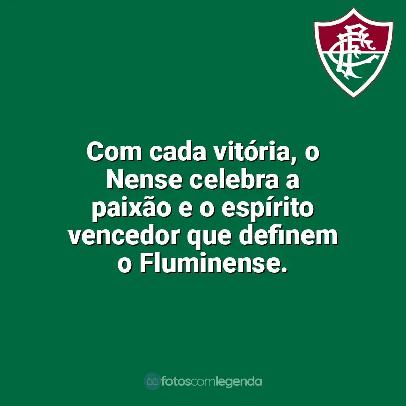Fluminense frases time vencedor: Com cada vitória, o Nense celebra a paixão e o espírito vencedor que definem o Fluminense.