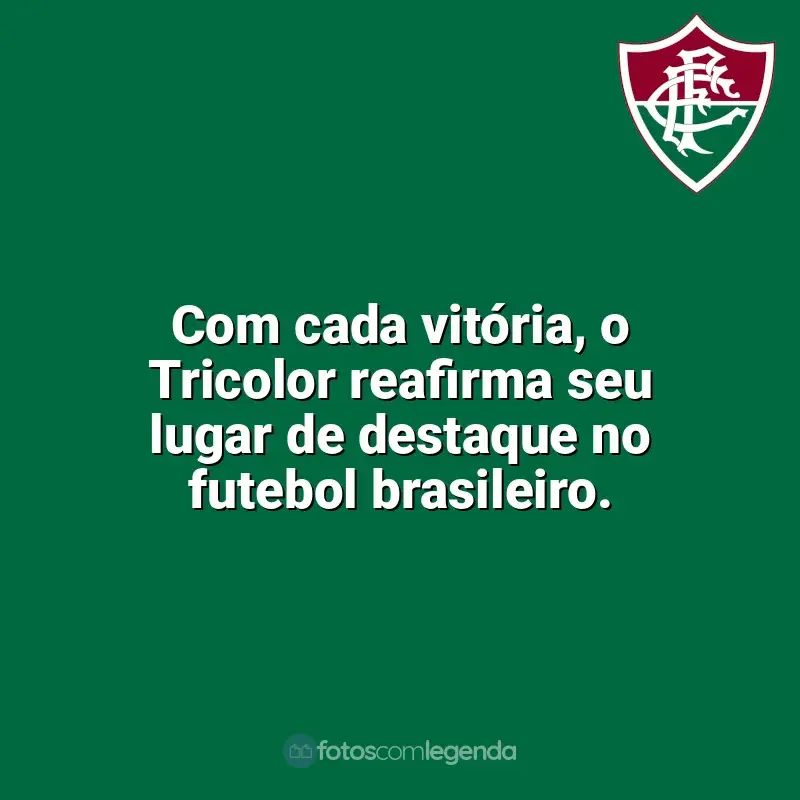 Frases para o Fluminense: Com cada vitória, o Tricolor reafirma seu lugar de destaque no futebol brasileiro.