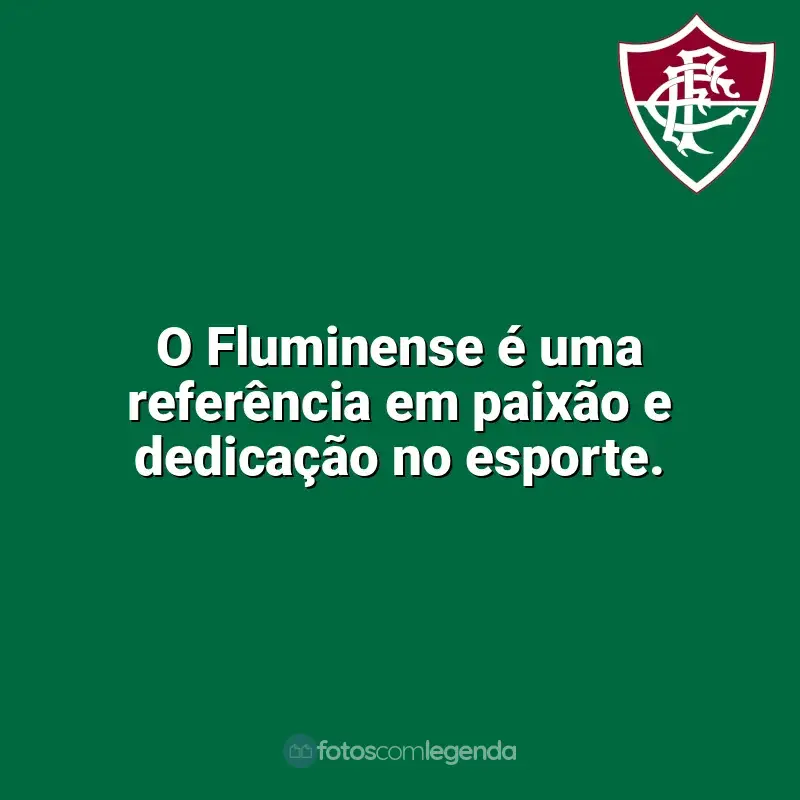 Frases para o Fluminense: O Fluminense é uma referência em paixão e dedicação no esporte.