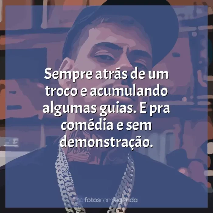 MC Kako Frases: Sempre atrás de um troco e acumulando algumas guias. E pra comédia e sem demonstração.