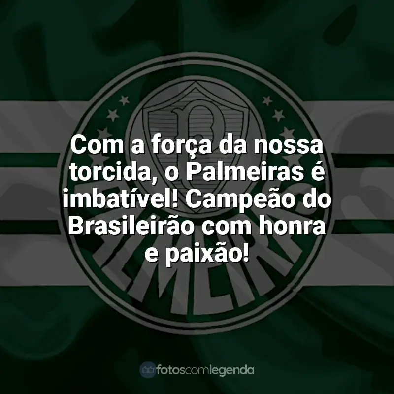 Frases para o Palmeiras: Com a força da nossa torcida, o Palmeiras é imbatível! Campeão do Brasileirão com honra e paixão!