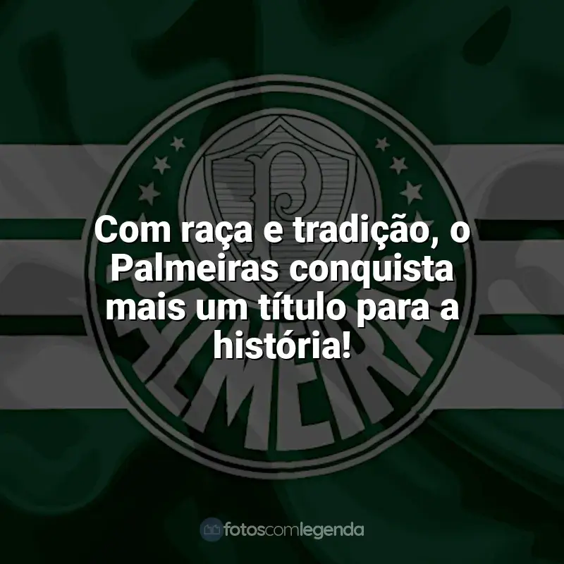 Frases da torcida do Palmeiras: Com raça e tradição, o Palmeiras conquista mais um título para a história!
