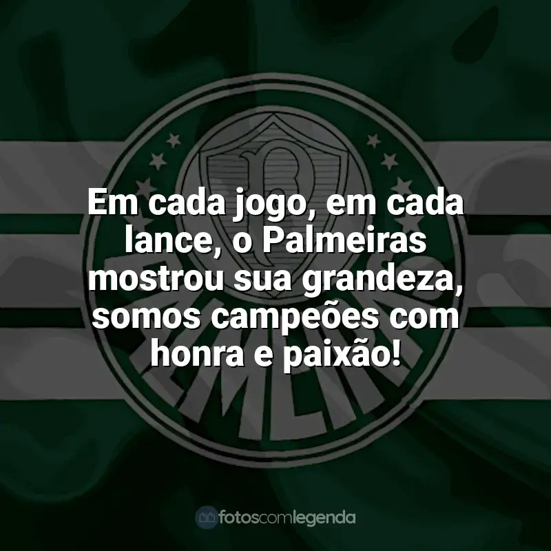 Palmeiras frases time vencedor: Em cada jogo, em cada lance, o Palmeiras mostrou sua grandeza, somos campeões com honra e paixão!