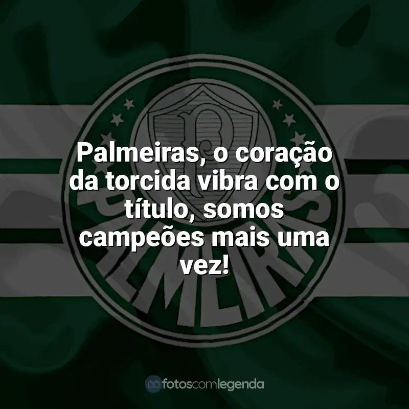 Time do Palmeiras frases: Palmeiras, o coração da torcida vibra com o título, somos campeões mais uma vez!