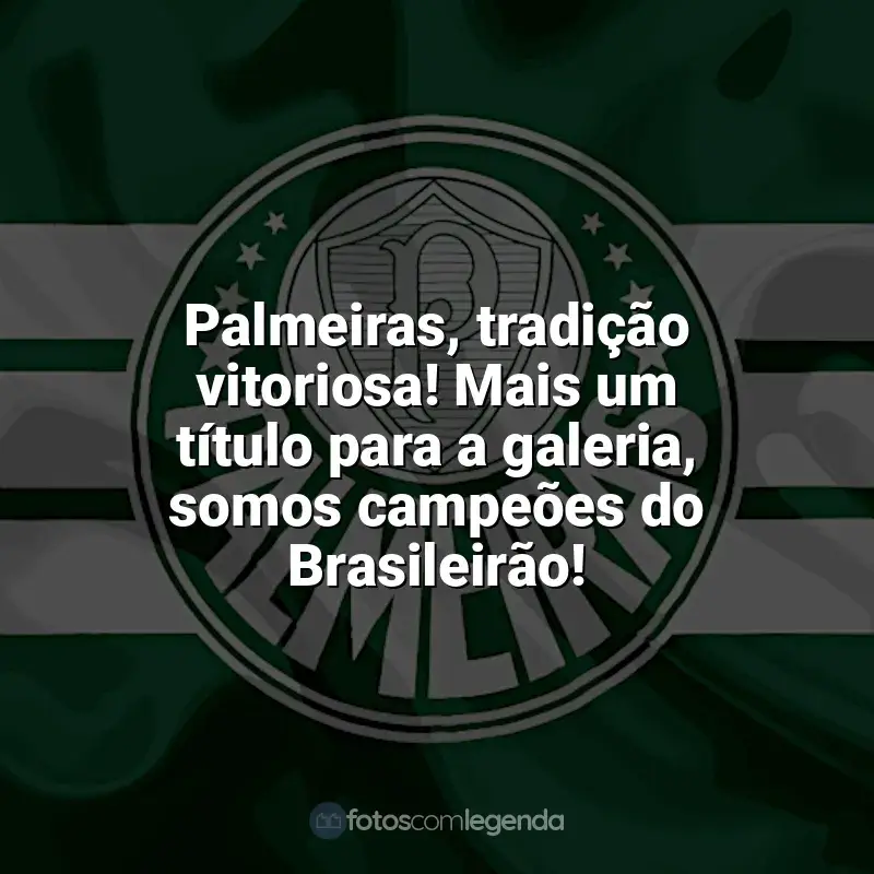 Frases da torcida do Palmeiras: Palmeiras, tradição vitoriosa! Mais um título para a galeria, somos campeões do Brasileirão!