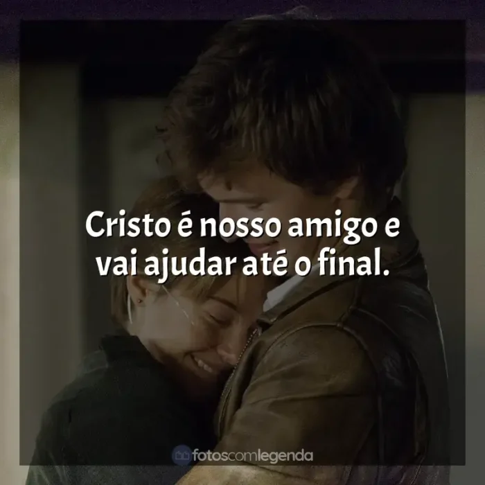 Frase final do filme A Culpa é das Estrelas: Cristo é nosso amigo e vai ajudar até o final.