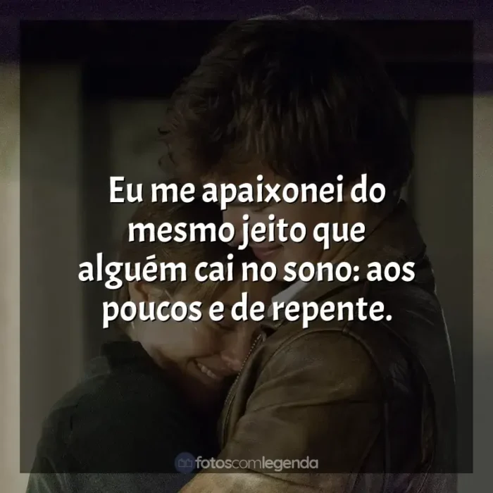 Frases do filme A Culpa é das Estrelas: Eu me apaixonei do mesmo jeito que alguém cai no sono: aos poucos e de repente.