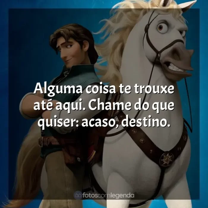 Frases de Enrolados filme: Alguma coisa te trouxe até aqui. Chame do que quiser: acaso, destino.