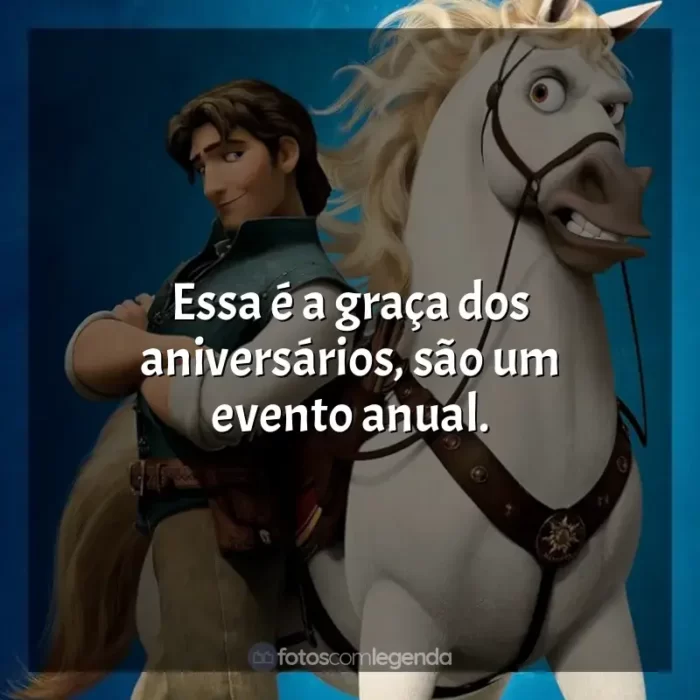 Filme Enrolados frases: Essa é a graça dos aniversários, são um evento anual.