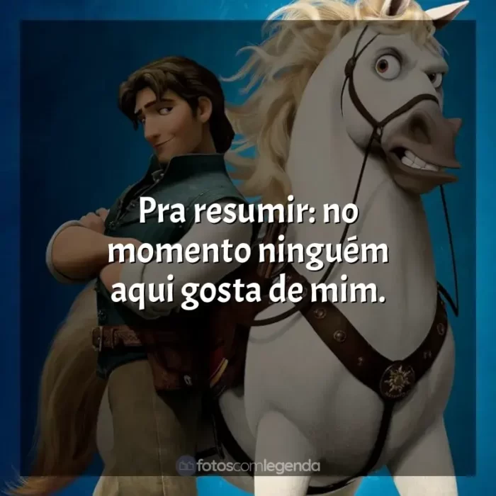 Frases de Enrolados filme: Pra resumir: no momento ninguém aqui gosta de mim.