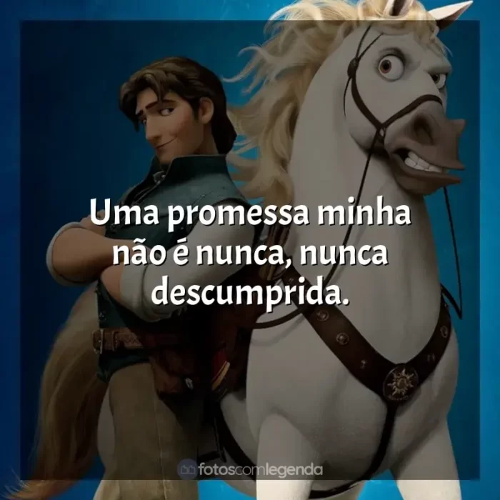 Frases de efeito do filme Enrolados: Uma promessa minha não é nunca, nunca descumprida.