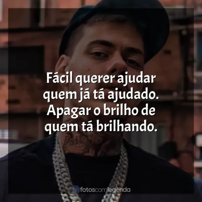 Mensagens MC Kako frases: Fácil querer ajudar quem já tá ajudado. Apagar o brilho de quem tá brilhando.