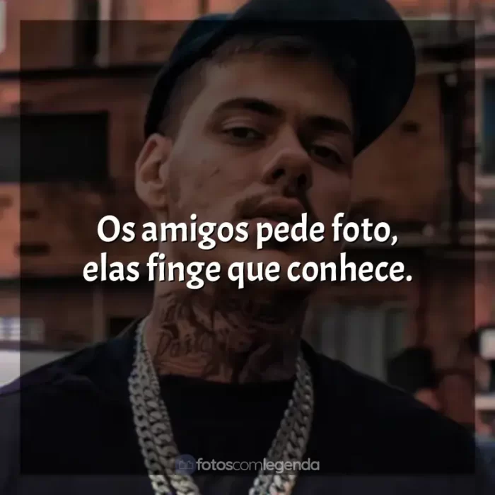 Frases de MC Kako: Os amigos pede foto, elas finge que conhece.