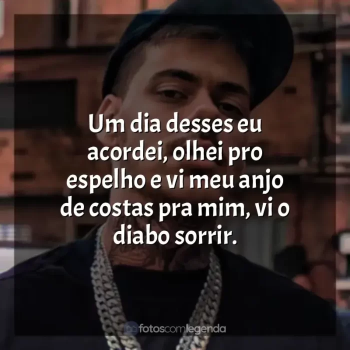 Mensagens MC Kako frases: Um dia desses eu acordei, olhei pro espelho e vi meu anjo de costas pra mim, vi o diabo sorrir.