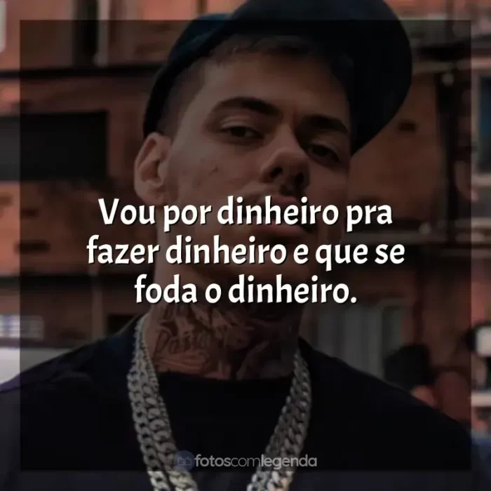 Frases reflexivas de MC Kako: Vou por dinheiro pra fazer dinheiro e que se foda o dinheiro.