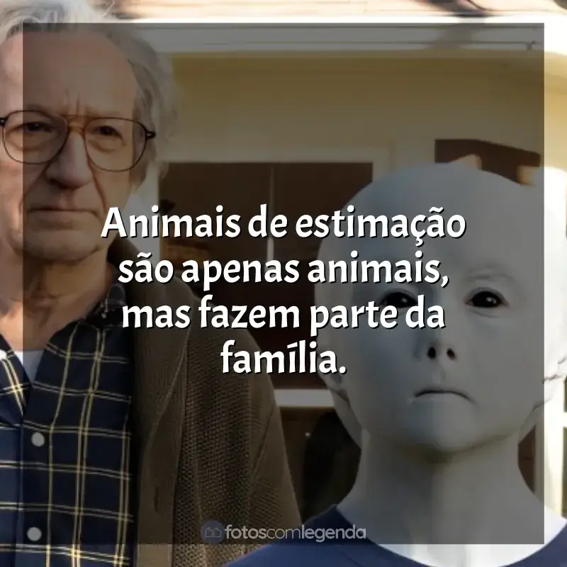 Frases do filme Nosso Amigo Extraordinário: Animais de estimação são apenas animais, mas fazem parte da família.