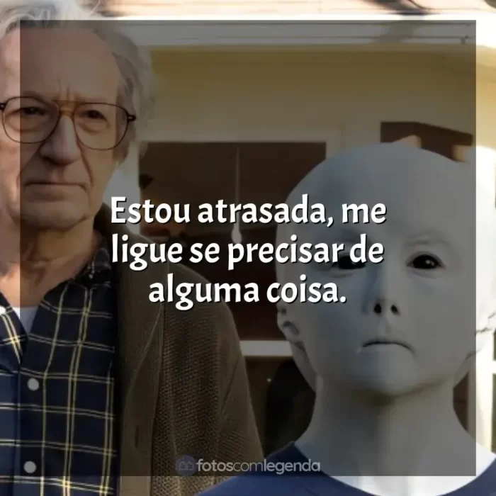 Frase final do filme Nosso Amigo Extraordinário: Estou atrasada, me ligue se precisar de alguma coisa.