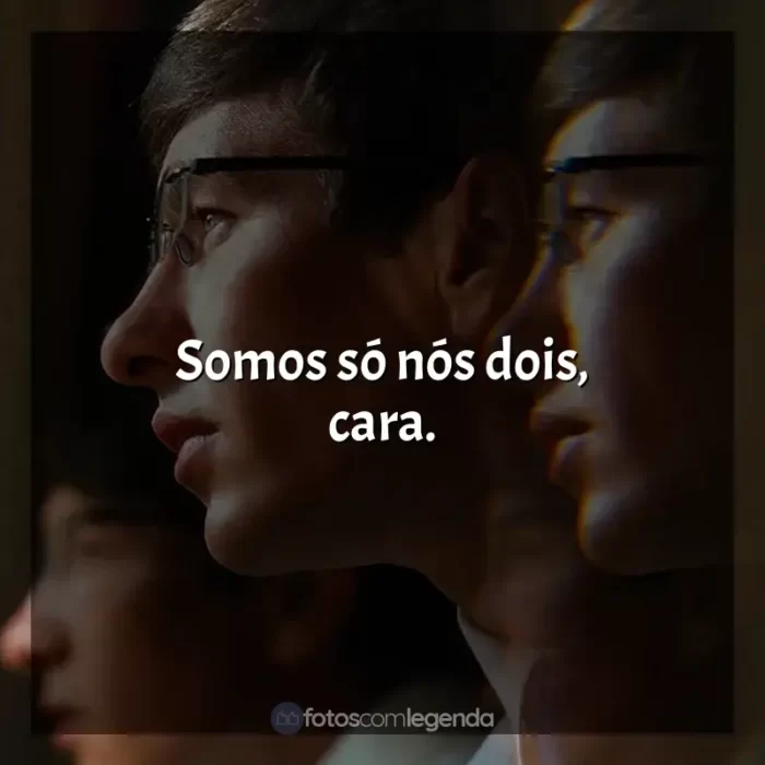 Frases de Saltburn filme: Somos só nós dois, cara.