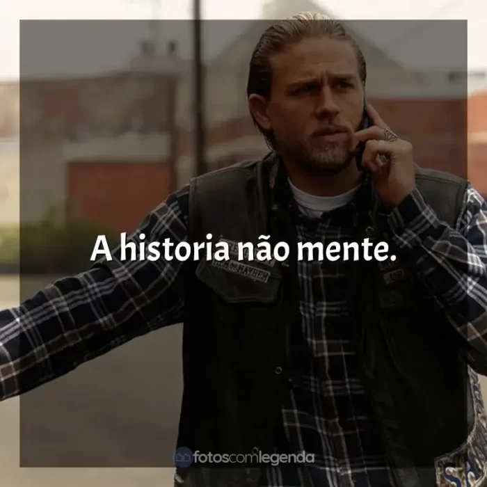 Série Sons of Anarchy frases: A historia não mente.