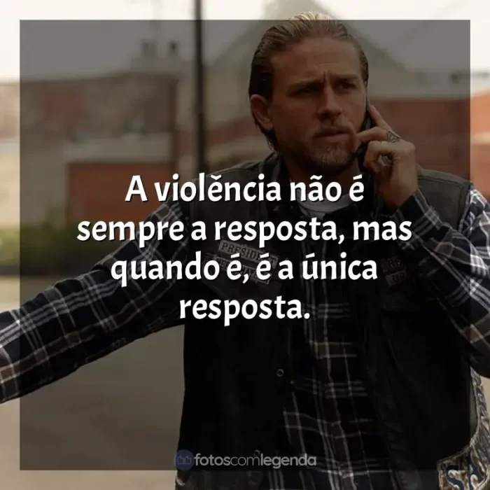 Frases de efeito da série Sons of Anarchy: A violência não é sempre a resposta, mas quando é, é a única resposta.