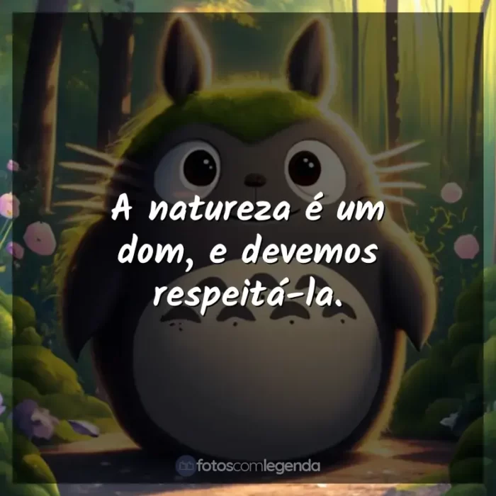 Frase final do filme Studio Ghibli: A natureza é um dom, e devemos respeitá-la.