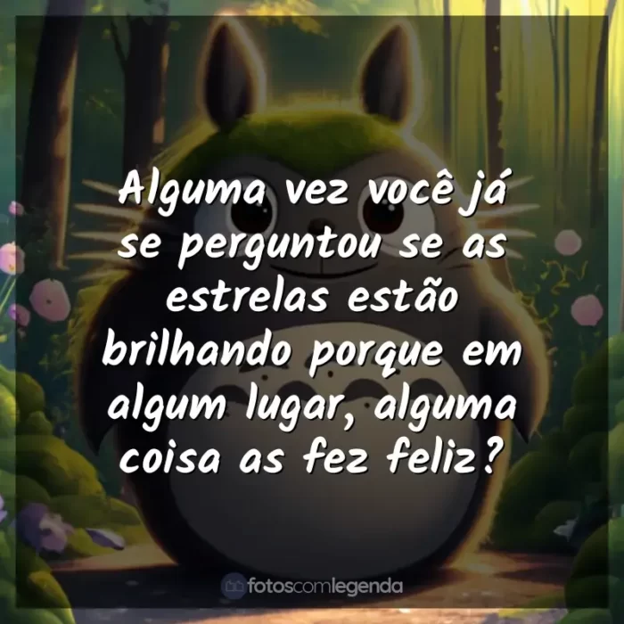 Frases Studio Ghibli filmes: Alguma vez você já se perguntou se as estrelas estão brilhando porque em algum lugar, alguma coisa as fez feliz?