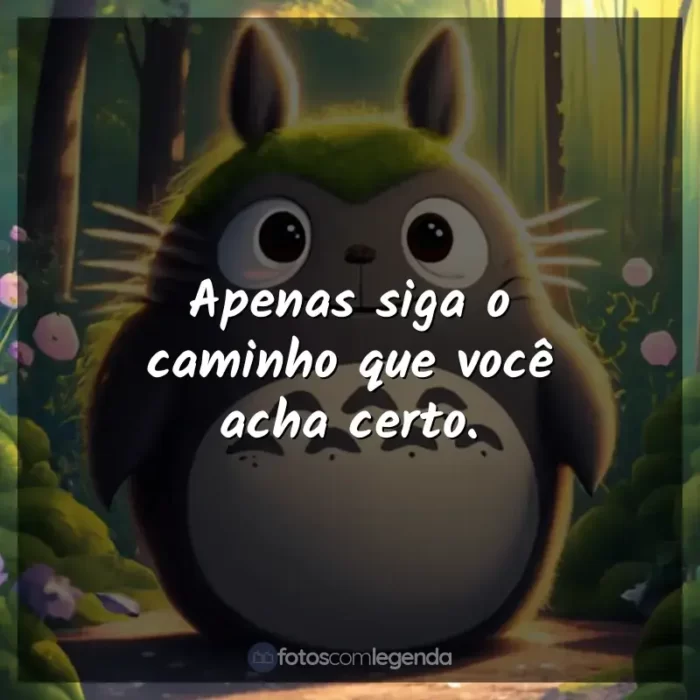 Frases de Studio Ghibli filmes: Apenas siga o caminho que você acha certo.