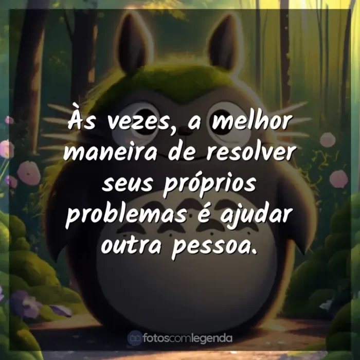 Frases dos filmes Studio Ghibli: Às vezes, a melhor maneira de resolver seus próprios problemas é ajudar outra pessoa.