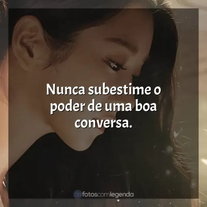 Frases de efeito da série Tudo Bem Não Ser Normal: Nunca subestime o poder de uma boa conversa.