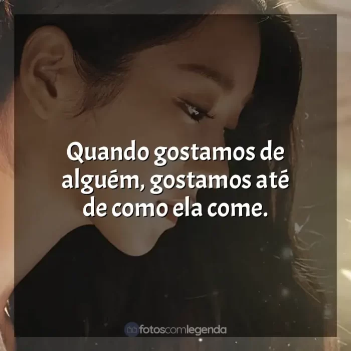 Frases da série Tudo Bem Não Ser Normal: Quando gostamos de alguém, gostamos até de como ela come.