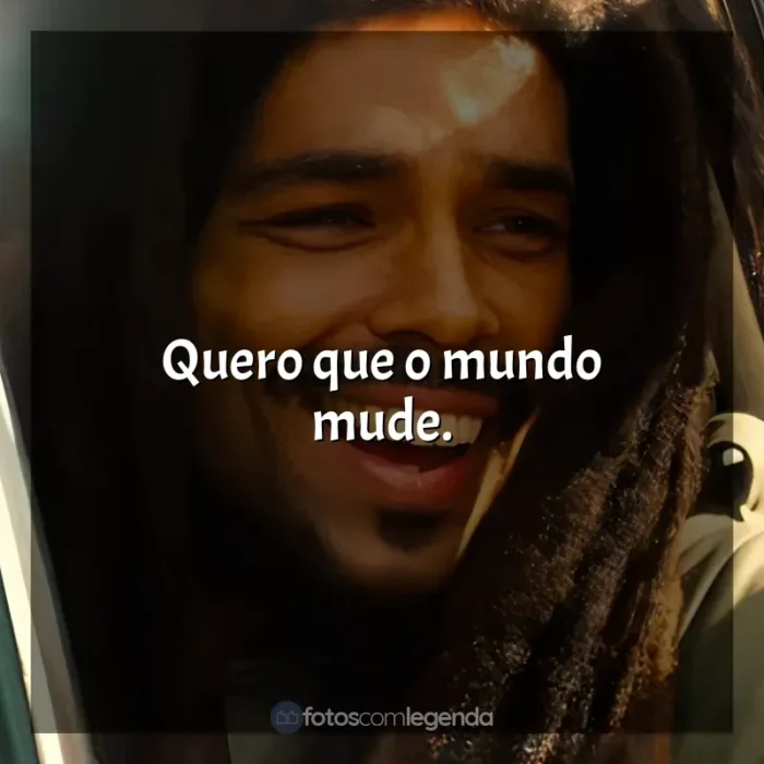 Frase final do filme Bob Marley: One Love: Quero que o mundo mude.