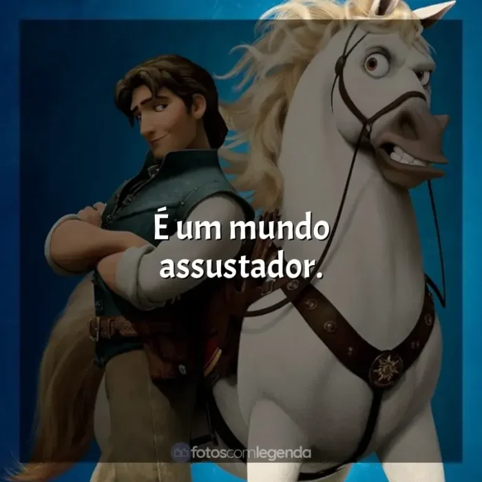 Enrolados frases do filme: É um mundo assustador.