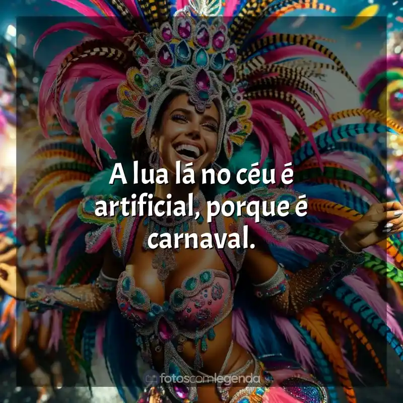 Marchinhas de Carnaval Frases: A lua lá no céu é artificial, porque é carnaval.