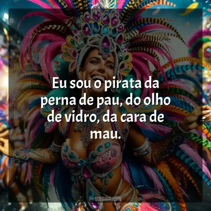 Frases de Marchinhas de Carnaval para status: Eu sou o pirata da perna de pau, do olho de vidro, da cara de mau.