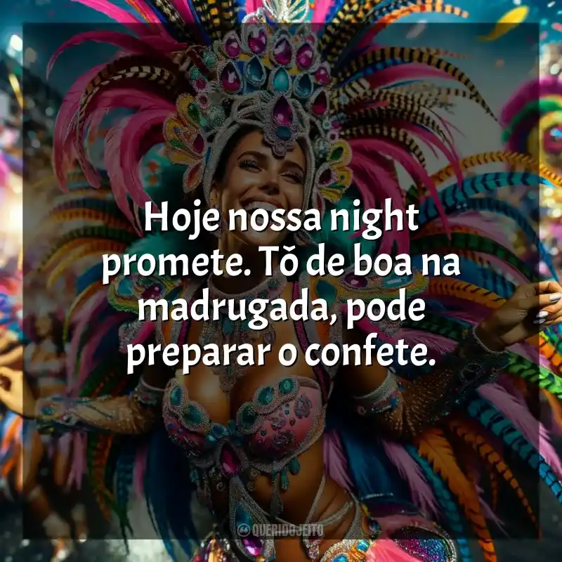 Mensagens Marchinhas de Carnaval frases: Hoje nossa night promete. Tô de boa na madrugada, pode preparar o confete.