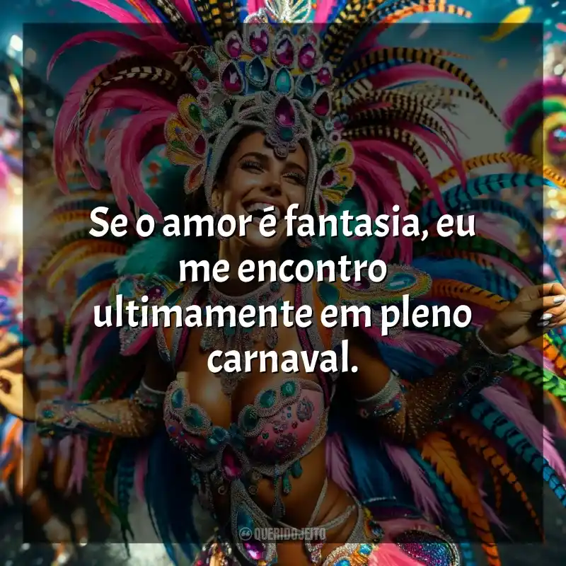 Melhores frases de Marchinhas de Carnaval: Se o amor é fantasia, eu me encontro ultimamente em pleno carnaval.