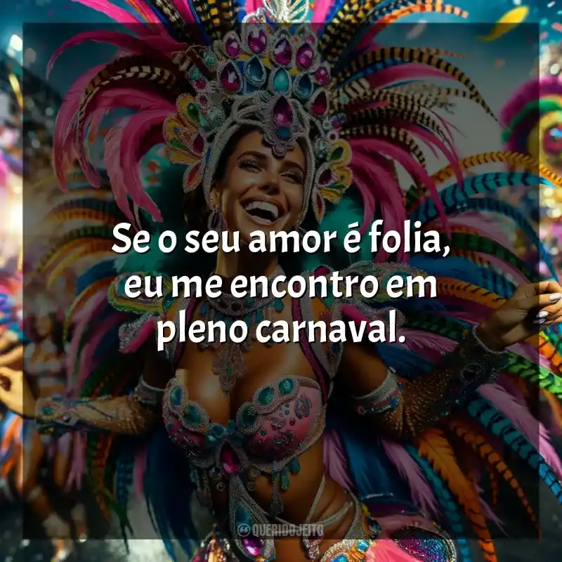 Frases de Marchinhas de Carnaval para status: Se o seu amor é folia, eu me encontro em pleno carnaval.