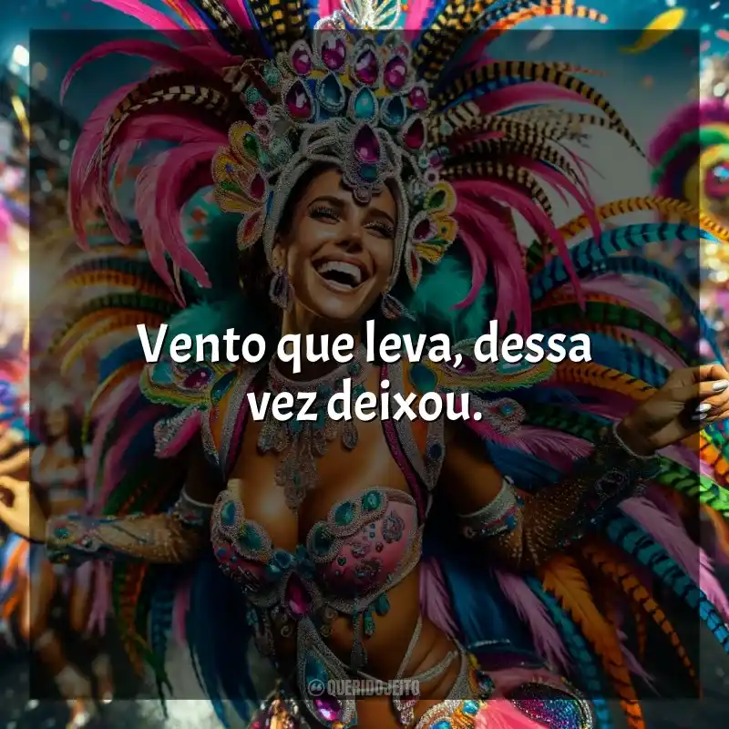 Frases reflexivas de Marchinhas de Carnaval: Vento que leva, dessa vez deixou.