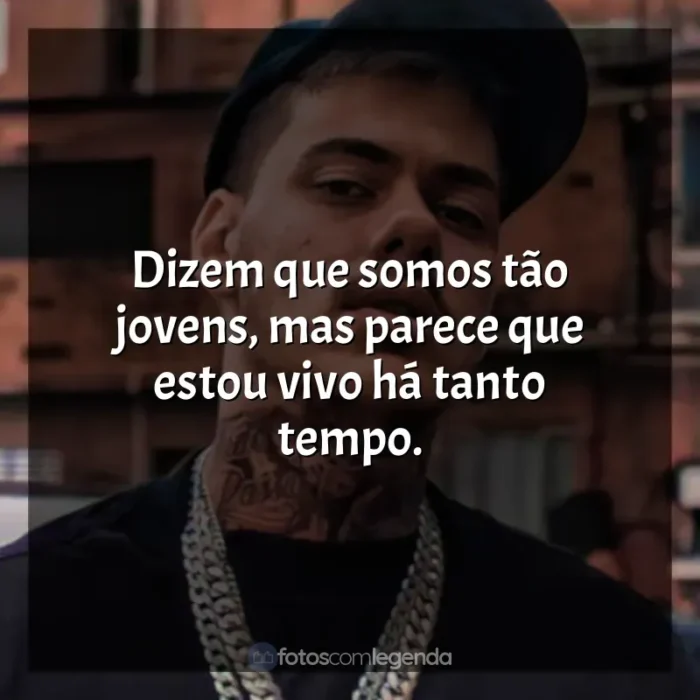 Frases reflexivas de MC Kako: Dizem que somos tão jovens, mas parece que estou vivo há tanto tempo.